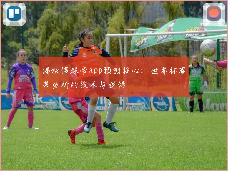 揭秘懂球帝App预测核心：世界杯赛果分析的技术与逻辑