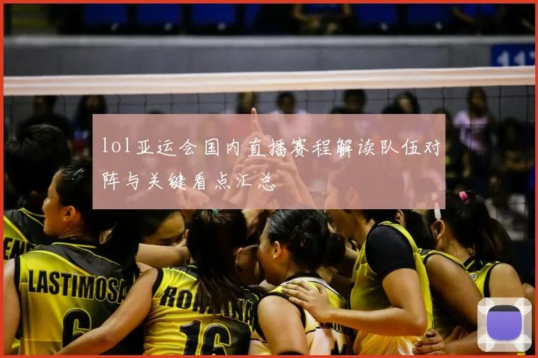 lol亚运会国内直播赛程解读队伍对阵与关键看点汇总