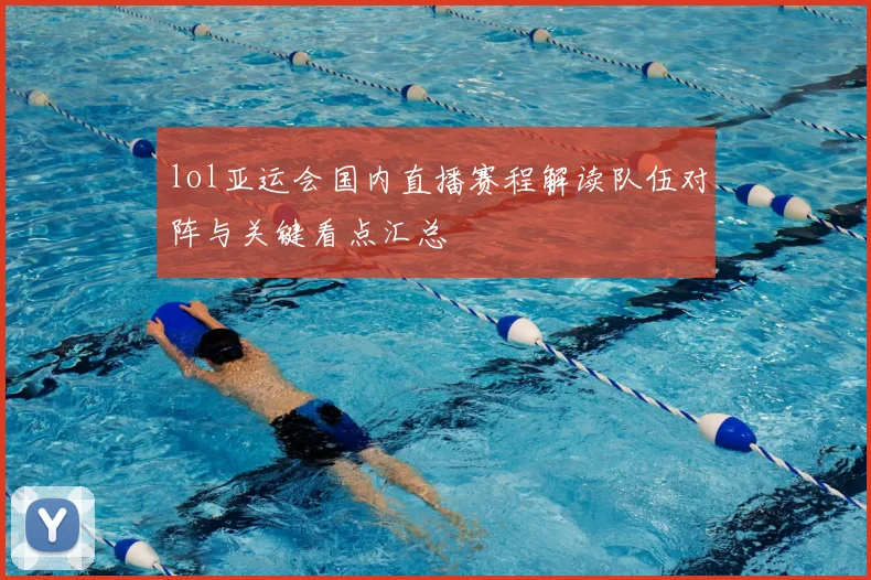 lol亚运会国内直播赛程解读队伍对阵与关键看点汇总