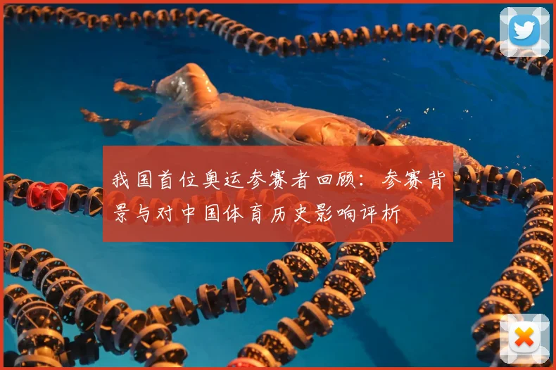 我国首位奥运参赛者回顾：参赛背景与对中国体育历史影响评析